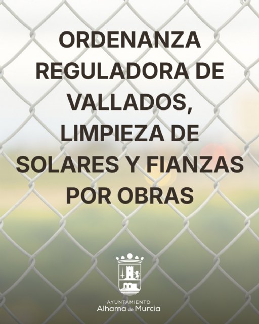 El Pleno aprueba la nueva Ordenanza que regula los vallados, la limpieza de solares y las fianzas por obras en Alhama de Murcia
